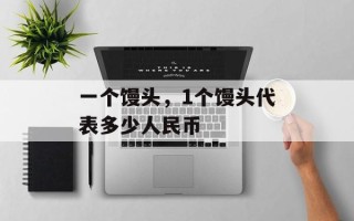 一个馒头，1个馒头代表多少人民币