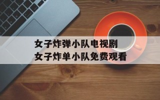 女子炸弹小队电视剧 女子炸单小队免费观看
