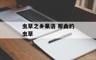 虫草之乡果洛 那曲的虫草