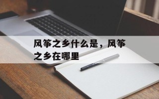风筝之乡什么是，风筝之乡在哪里