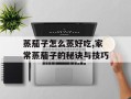 蒸茄子怎么蒸好吃,家常蒸茄子的秘诀与技巧