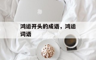 鸿运开头的成语，鸿运词语