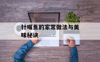 针嘴鱼的家常做法与美味秘诀
