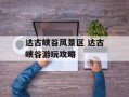 达古峡谷风景区 达古峡谷游玩攻略