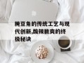 腌豆角的传统工艺与现代创新,酸辣脆爽的终极秘诀