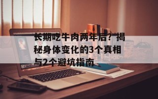长期吃牛肉两年后？揭秘身体变化的3个真相与2个避坑指南