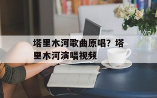 塔里木河歌曲原唱？塔里木河演唱视频
