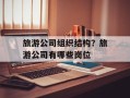 旅游公司组织结构？旅游公司有哪些岗位