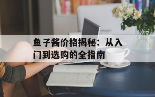 鱼子酱价格揭秘：从入门到选购的全指南