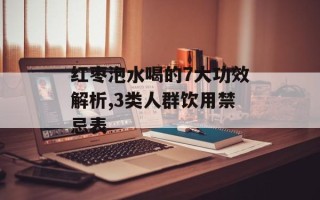 红枣泡水喝的7大功效解析,3类人群饮用禁忌表
