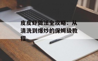 皮皮虾做法全攻略：从清洗到爆炒的保姆级教程