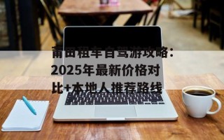 莆田租车自驾游攻略：2025年最新价格对比+本地人推荐路线