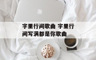 字里行间歌曲 字里行间写满都是你歌曲