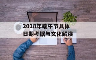2018年端午节具体日期考据与文化解读