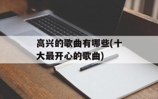 高兴的歌曲有哪些(十大最开心的歌曲)
