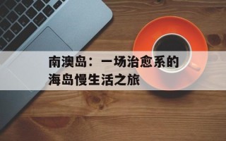 南澳岛：一场治愈系的海岛慢生活之旅