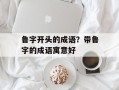 鲁字开头的成语？带鲁字的成语寓意好