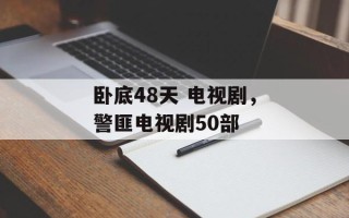 卧底48天 电视剧，警匪电视剧50部
