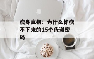 瘦身真相：为什么你瘦不下来的15个代谢密码