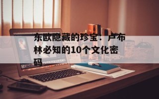 东欧隐藏的珍宝：卢布林必知的10个文化密码