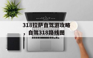 318拉萨自驾游攻略，自驾318路线图