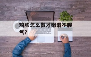 鸡胗怎么做才嫩滑不腥气？