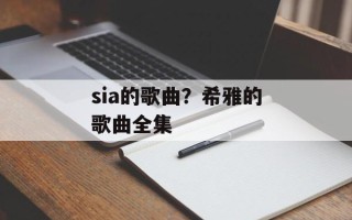 sia的歌曲？希雅的歌曲全集