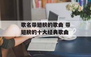 歌名带翅膀的歌曲 带翅膀的十大经典歌曲