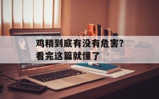 鸡精到底有没有危害？看完这篇就懂了