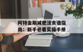 阿特金斯减肥法食谱指南：新手必看实操手册