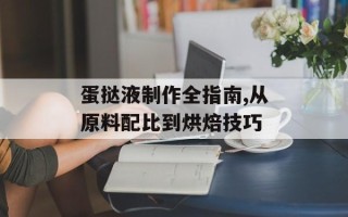 蛋挞液制作全指南,从原料配比到烘焙技巧