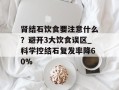 肾结石饮食要注意什么？避开3大饮食误区_科学控结石复发率降60%