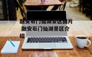 融安石门仙湖景区图片 融安石门仙湖景区介绍