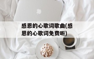 感恩的心歌词歌曲(感恩的心歌词免费听)