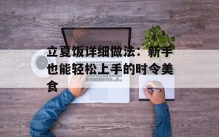 立夏饭详细做法：新手也能轻松上手的时令美食