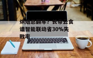 烘焙总翻车？长帝云食谱智能联动省30%失败率