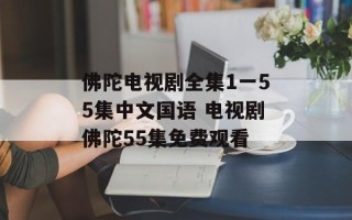 佛陀电视剧全集1一55集中文国语 电视剧佛陀55集免费观看