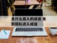 鱼什么而入的成语 鱼群排队进入成语