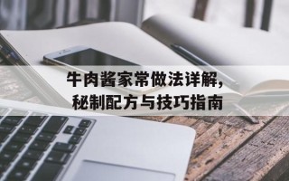 牛肉酱家常做法详解, 秘制配方与技巧指南
