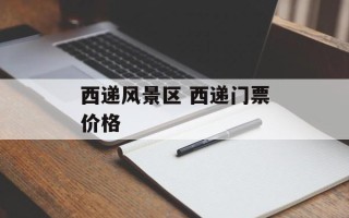 西递风景区 西递门票价格