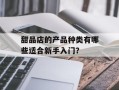 甜品店的产品种类有哪些适合新手入门？