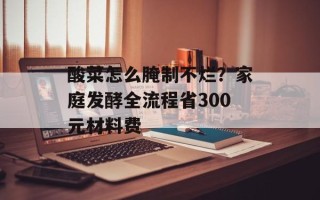 酸菜怎么腌制不烂？家庭发酵全流程省300元材料费