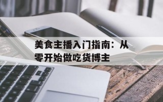 美食主播入门指南：从零开始做吃货博主