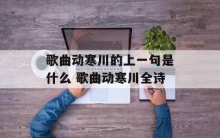 歌曲动寒川的上一句是什么 歌曲动寒川全诗