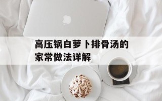 高压锅白萝卜排骨汤的家常做法详解