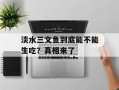 淡水三文鱼到底能不能生吃？真相来了