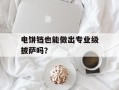 电饼铛也能做出专业级披萨吗？