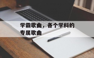 学霸歌曲，各个学科的专属歌曲
