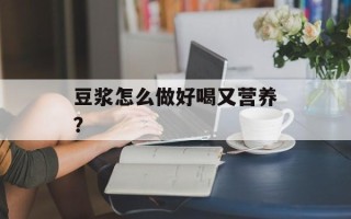 豆浆怎么做好喝又营养？