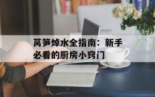 莴笋焯水全指南：新手必看的厨房小窍门